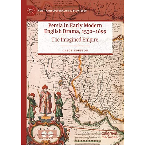 Persia in Early Modern English Drama, 15301699: The Imagined Empire [Hardcover]