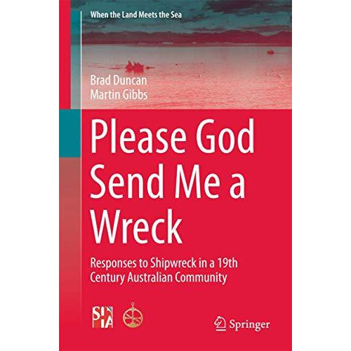 Please God Send Me a Wreck: Responses to Shipwreck in a 19th Century Australian  [Hardcover]