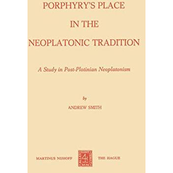 Porphyrys Place in the Neoplatonic Tradition: A Study in Post-Plotinian Neoplat [Paperback]