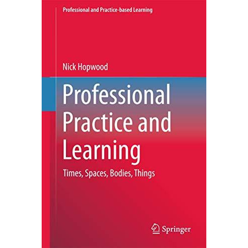 Professional Practice and Learning: Times, Spaces, Bodies, Things [Hardcover]