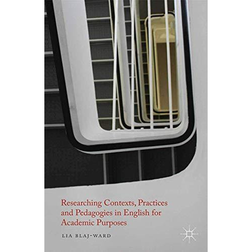 Researching Contexts, Practices and Pedagogies in English for Academic Purposes [Paperback]