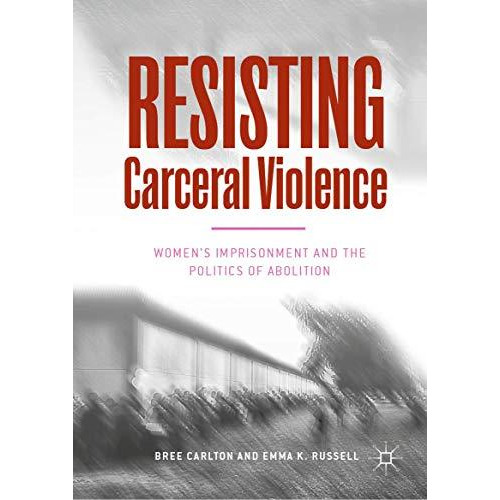 Resisting Carceral Violence: Women's Imprisonment and the Politics of Abolition [Hardcover]