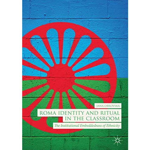 Roma Identity and Ritual in the Classroom: The Institutional Embeddedness of Eth [Paperback]