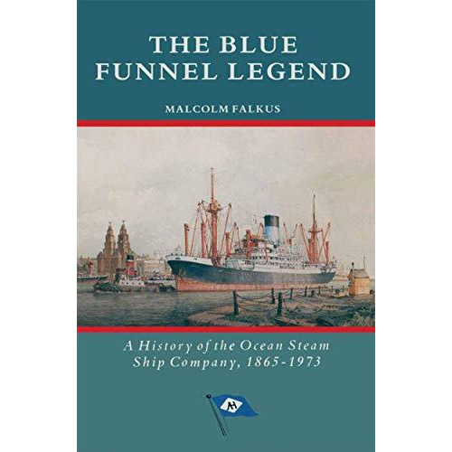 The Blue Funnel Legend: A History of the Ocean Steam Ship Company, 18651973 [Paperback]