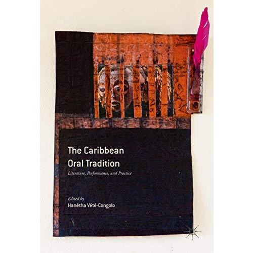 The Caribbean Oral Tradition: Literature, Performance, and Practice [Hardcover]