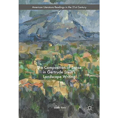 The Composition of Sense in Gertrude Stein's Landscape Writing [Hardcover]