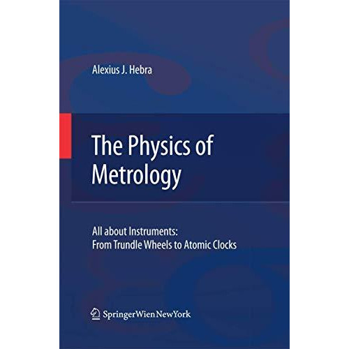 The Physics of Metrology: All about Instruments: From Trundle Wheels to Atomic C [Paperback]