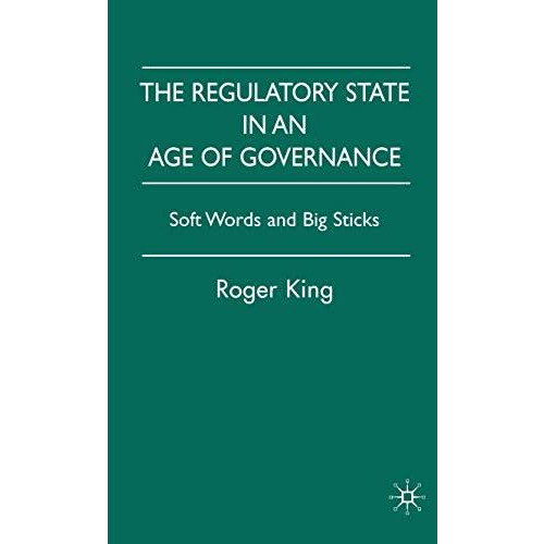 The Regulatory State in an Age of Governance: Soft Words and Big Sticks [Hardcover]