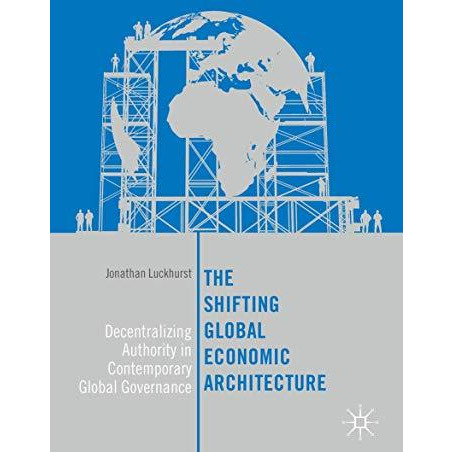 The Shifting Global Economic Architecture: Decentralizing Authority in Contempor [Hardcover]