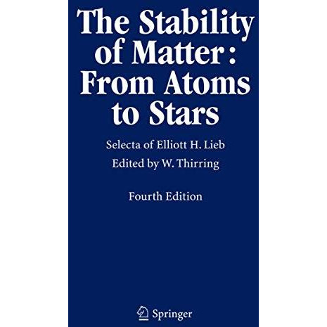 The Stability of Matter: From Atoms to Stars: Selecta of Elliott H. Lieb [Hardcover]