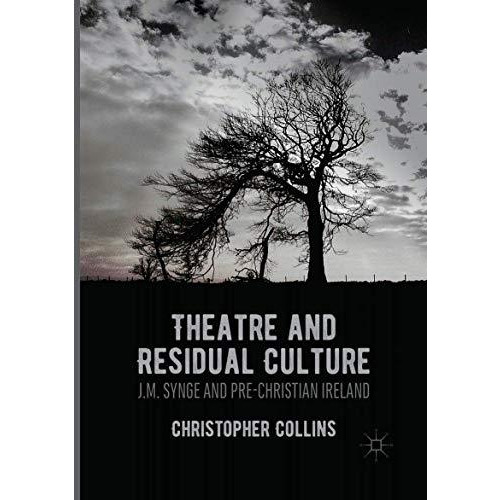 Theatre and Residual Culture: J.M. Synge and Pre-Christian Ireland [Paperback]