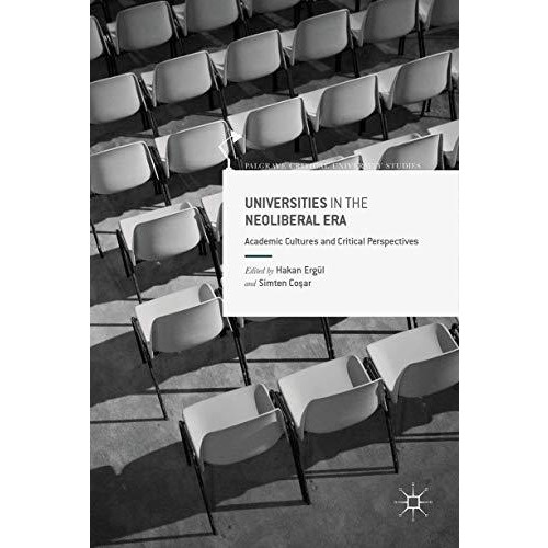 Universities in the Neoliberal Era: Academic Cultures and Critical Perspectives [Hardcover]