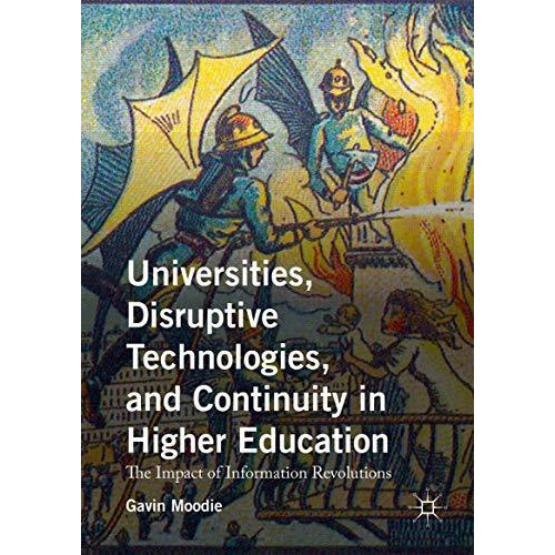 Universities, Disruptive Technologies, and Continuity in Higher Education: The I [Hardcover]