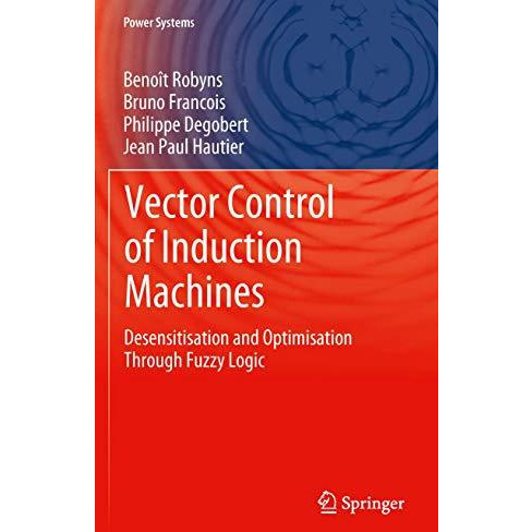 Vector Control of Induction Machines: Desensitisation and Optimisation Through F [Paperback]