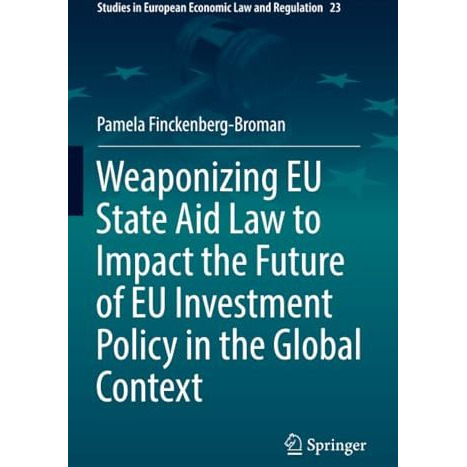 Weaponizing EU State Aid Law to Impact the Future of EU Investment Policy in the [Paperback]