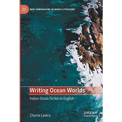 Writing Ocean Worlds: Indian Ocean Fiction in English [Hardcover]