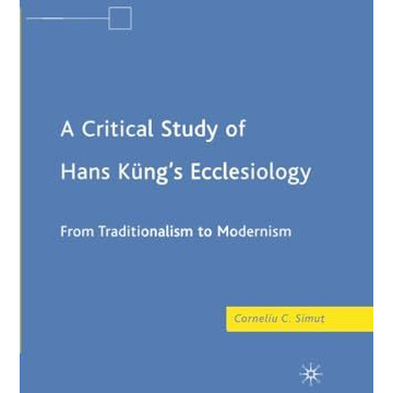 A Critical Study of Hans K?ngs Ecclesiology: From Traditionalism to Modernism [Paperback]