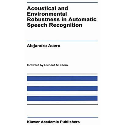 Acoustical and Environmental Robustness in Automatic Speech Recognition [Hardcover]