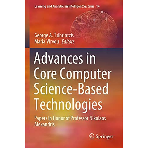 Advances in Core Computer Science-Based Technologies: Papers in Honor of Profess [Paperback]