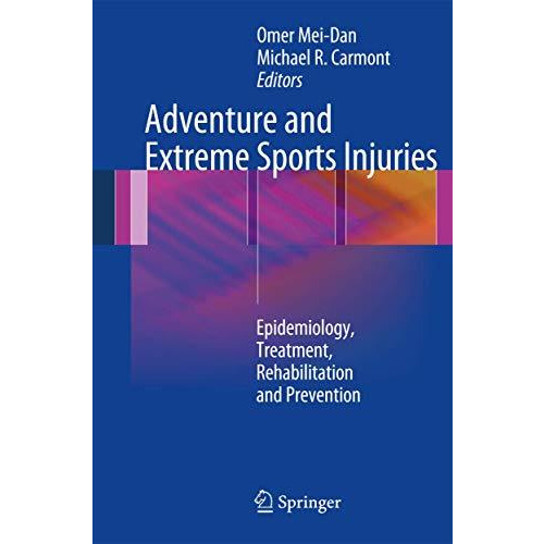 Adventure and Extreme Sports Injuries: Epidemiology, Treatment, Rehabilitation a [Hardcover]