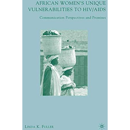 African Women's Unique Vulnerabilities to HIV/AIDS: Communication Perspectives a [Paperback]