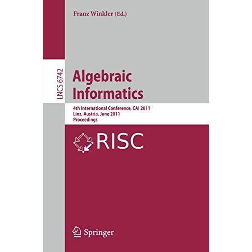 Algebraic Informatics: 4th International Conference, CAI 2011, Linz, Austria, Ju [Paperback]