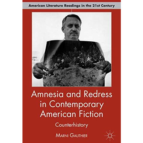 Amnesia and Redress in Contemporary American Fiction: Counterhistory [Hardcover]