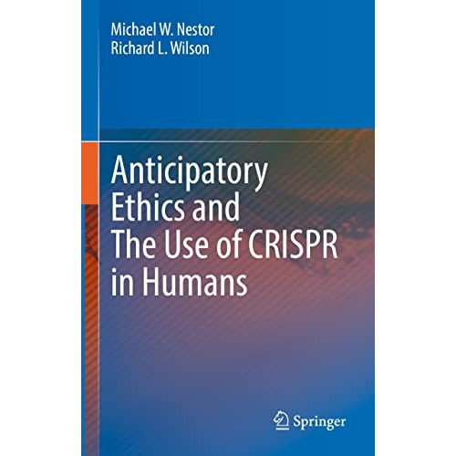 Anticipatory Ethics and The Use of CRISPR in Humans [Hardcover]