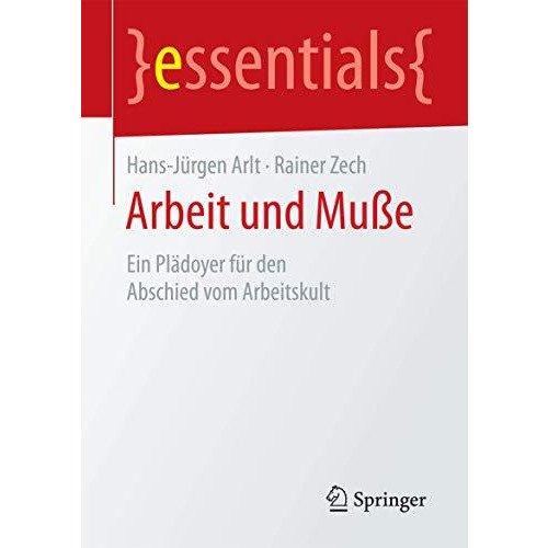 Arbeit und Mu?e: Ein Pl?doyer f?r den Abschied vom Arbeitskult [Paperback]