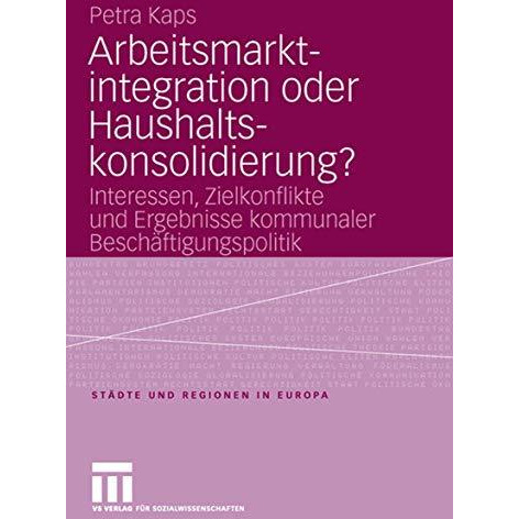 Arbeitsmarktintegration oder Haushaltskonsolidierung?: Interessen, Zielkonflikte [Paperback]