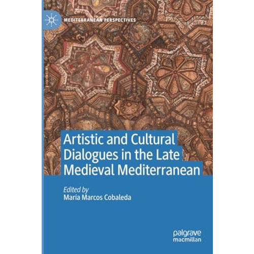 Artistic and Cultural Dialogues in the Late Medieval Mediterranean [Paperback]