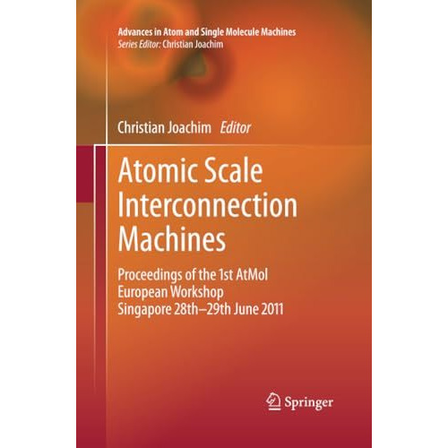 Atomic Scale Interconnection Machines: Proceedings of the 1st AtMol European Wor [Paperback]