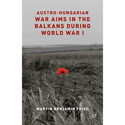 Austro-Hungarian War Aims in the Balkans during World War I [Paperback]