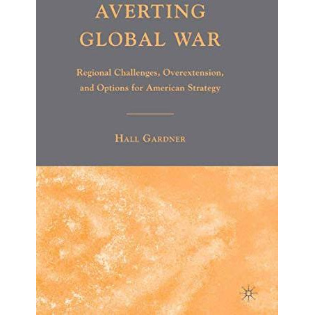 Averting Global War: Regional Challenges, Overextension, and Options for America [Paperback]