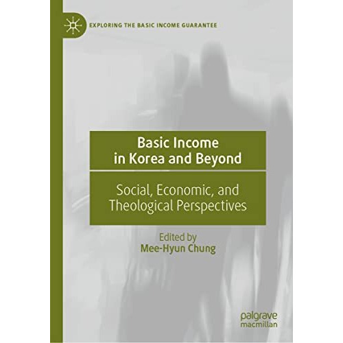 Basic Income in Korea and Beyond: Social, Economic, and Theological Perspectives [Hardcover]