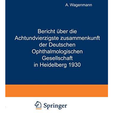 Bericht ?ber die Achtundvierzigste Zusammenkunft der Deutschen Ophthalmologische [Paperback]