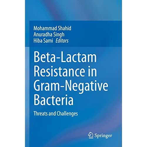 Beta-Lactam Resistance in Gram-Negative Bacteria: Threats and Challenges [Paperback]