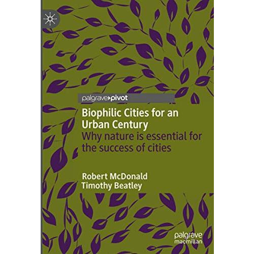 Biophilic Cities for an Urban Century: Why nature is essential for the success o [Hardcover]