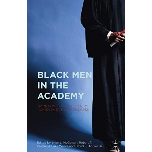 Black Men in the Academy: Narratives of Resiliency, Achievement, and Success [Hardcover]