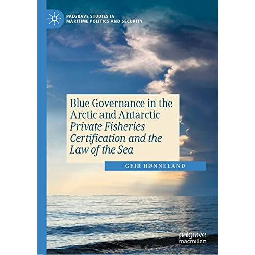 Blue Governance in the Arctic and Antarctic: Private Fisheries Certification and [Hardcover]