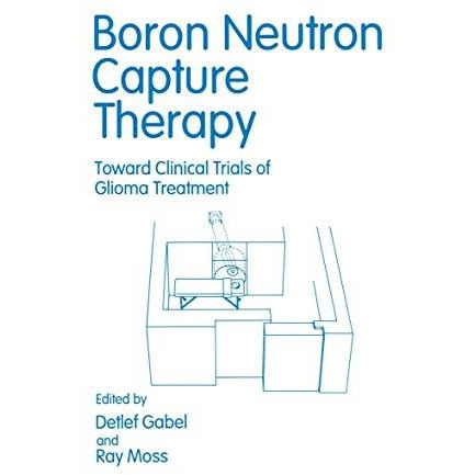 Boron Neutron Capture Therapy: Toward Clinical Trials of Glioma Treatment [Paperback]