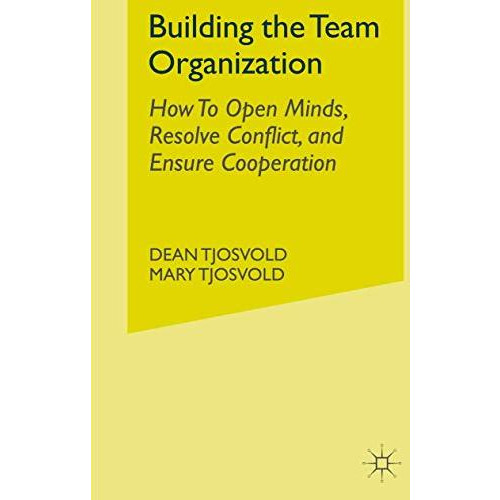 Building the Team Organization: How To Open Minds, Resolve Conflict, and Ensure  [Hardcover]