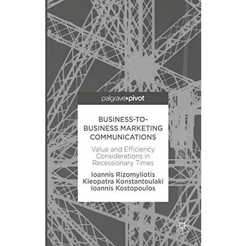 Business-to-Business Marketing Communications: Value and Efficiency Consideratio [Hardcover]