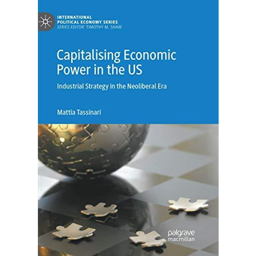 Capitalising Economic Power in the US: Industrial Strategy in the Neoliberal Era [Paperback]