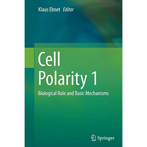 Cell Polarity 1: Biological Role and Basic Mechanisms [Paperback]