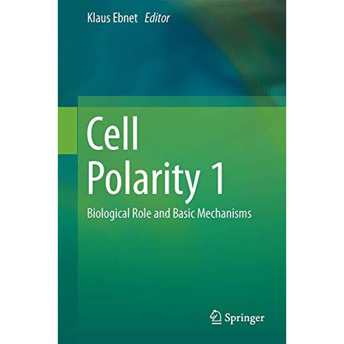 Cell Polarity 1: Biological Role and Basic Mechanisms [Hardcover]