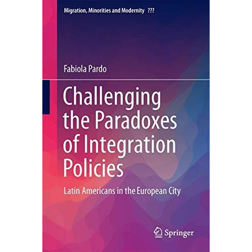 Challenging the Paradoxes of Integration Policies: Latin Americans in the Europe [Hardcover]