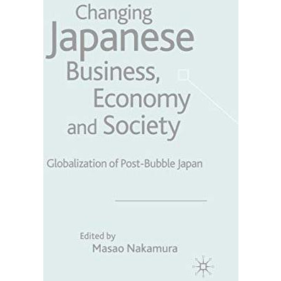 Changing Japanese Business, Economy and Society: Globalization of Post-Bubble Ja [Paperback]