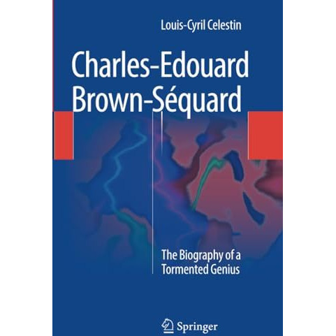 Charles-Edouard Brown-S?quard: The Biography of a Tormented Genius [Paperback]