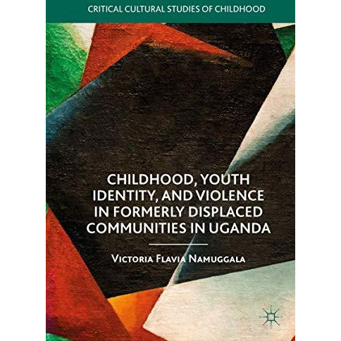 Childhood, Youth Identity, and Violence in Formerly Displaced Communities in Uga [Hardcover]